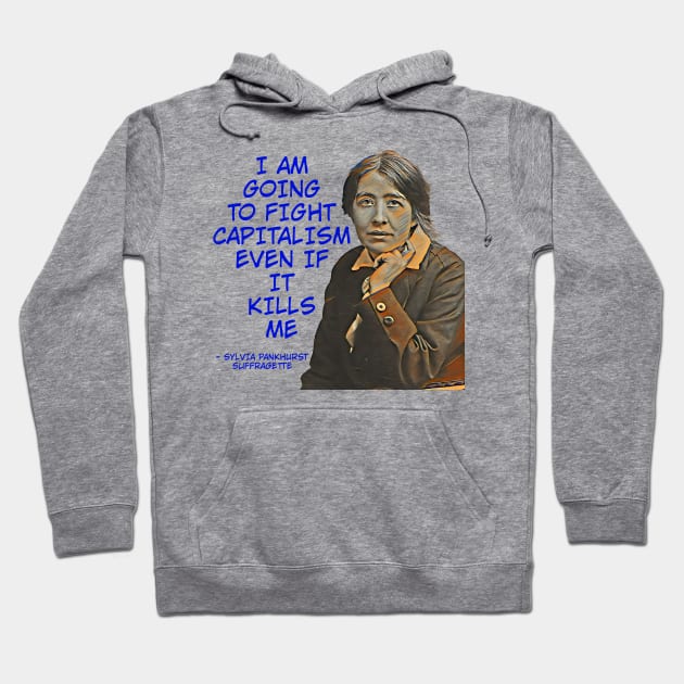 Sylvia Pankhurst - I Am Going To Fight Capitalism Even If It Kills Me Hoodie by Courage Today Designs